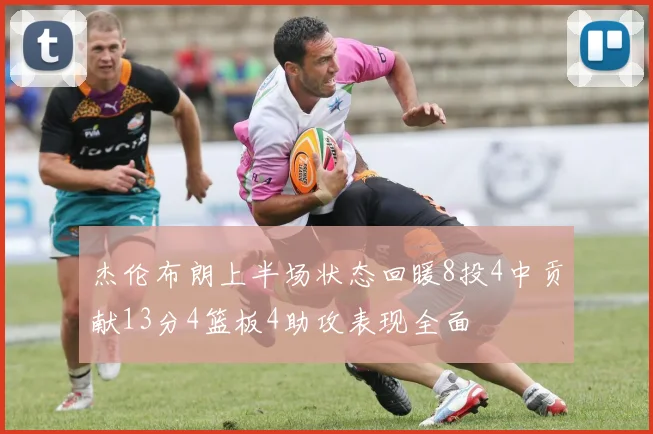 杰伦布朗上半场状态回暖8投4中贡献13分4篮板4助攻表现全面